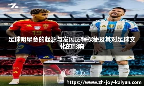 足球明星赛的起源与发展历程探秘及其对足球文化的影响