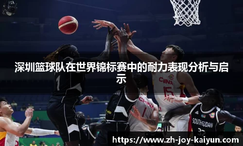 深圳篮球队在世界锦标赛中的耐力表现分析与启示